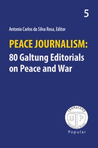 Peace Journalism - 80 Galtung Editorials on War and Peace